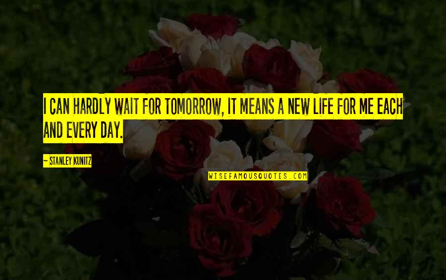 Hope And New Life Quotes By Stanley Kunitz: I can hardly wait for tomorrow, it means