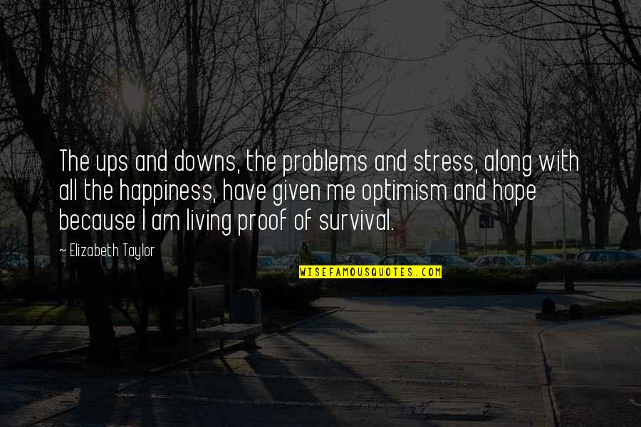 Hope And Optimism Quotes By Elizabeth Taylor: The ups and downs, the problems and stress,