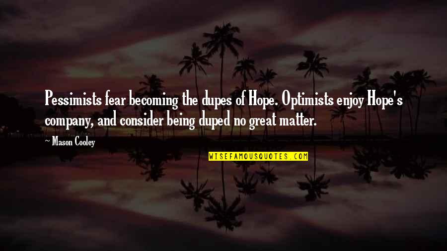 Hope And Optimism Quotes By Mason Cooley: Pessimists fear becoming the dupes of Hope. Optimists