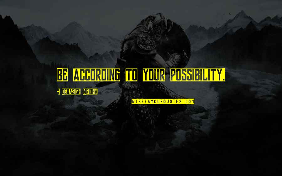 Hope And Possibility Quotes By Debasish Mridha: Be according to your possibility. Hope And Possibility Quotes By Debasish Mridha: Be according to your possibility.