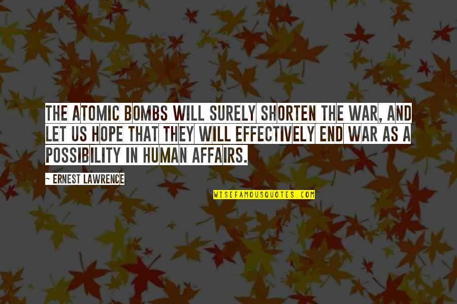Hope And Possibility Quotes By Ernest Lawrence: The atomic bombs will surely shorten the war, Hope And Possibility Quotes By Ernest Lawrence: The atomic bombs will surely shorten the war,