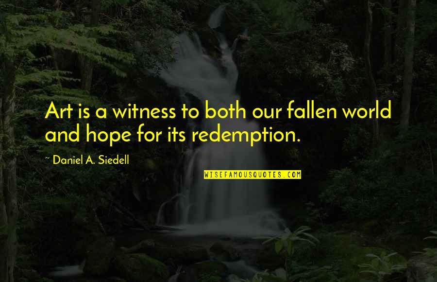 Hope And Redemption Quotes By Daniel A. Siedell: Art is a witness to both our fallen