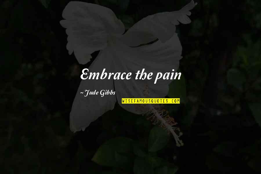 Hope And Redemption Quotes By Jude Gibbs: Embrace the pain