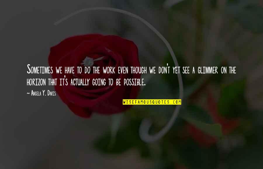 Hope And Resilience Quotes By Angela Y. Davis: Sometimes we have to do the work even Hope And Resilience Quotes By Angela Y. Davis: Sometimes we have to do the work even