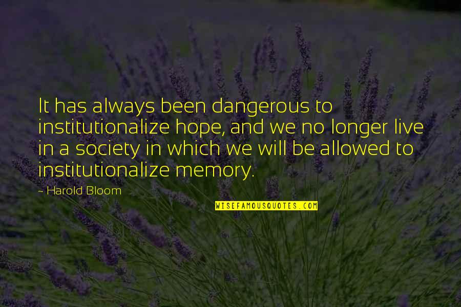 Hope And Resilience Quotes By Harold Bloom: It has always been dangerous to institutionalize hope, Hope And Resilience Quotes By Harold Bloom: It has always been dangerous to institutionalize hope,