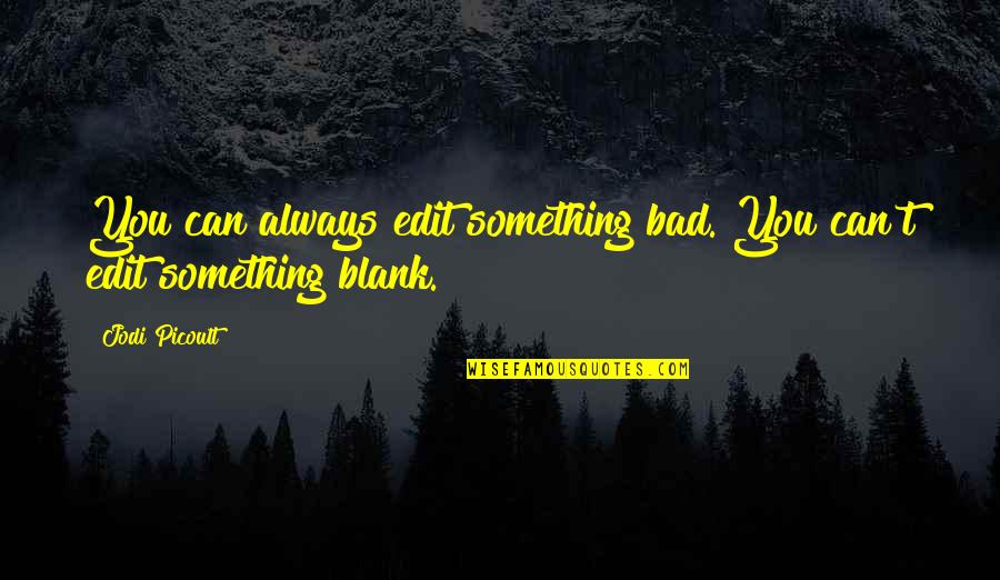 Hope And Resilience Quotes By Jodi Picoult: You can always edit something bad. You can't