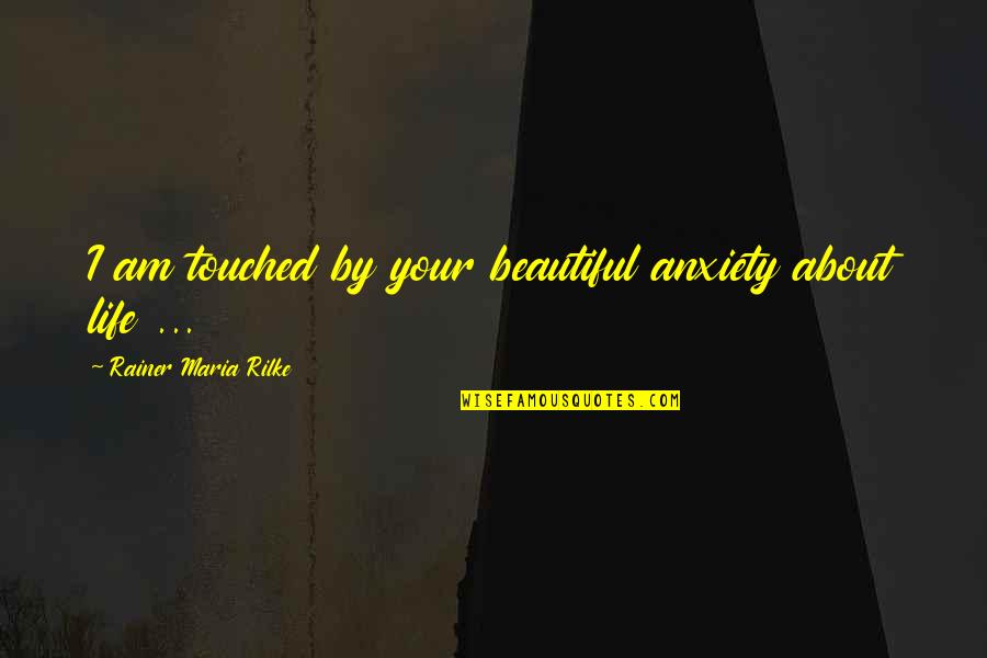 Hope And Restoration Quotes By Rainer Maria Rilke: I am touched by your beautiful anxiety about Hope And Restoration Quotes By Rainer Maria Rilke: I am touched by your beautiful anxiety about