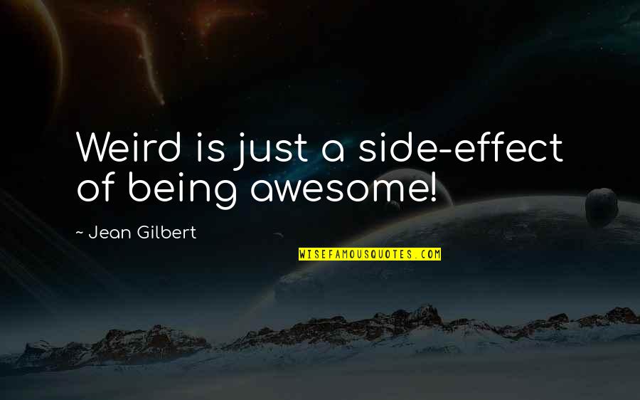 Hope And Revitalization Quotes By Jean Gilbert: Weird is just a side-effect of being awesome! Hope And Revitalization Quotes By Jean Gilbert: Weird is just a side-effect of being awesome!