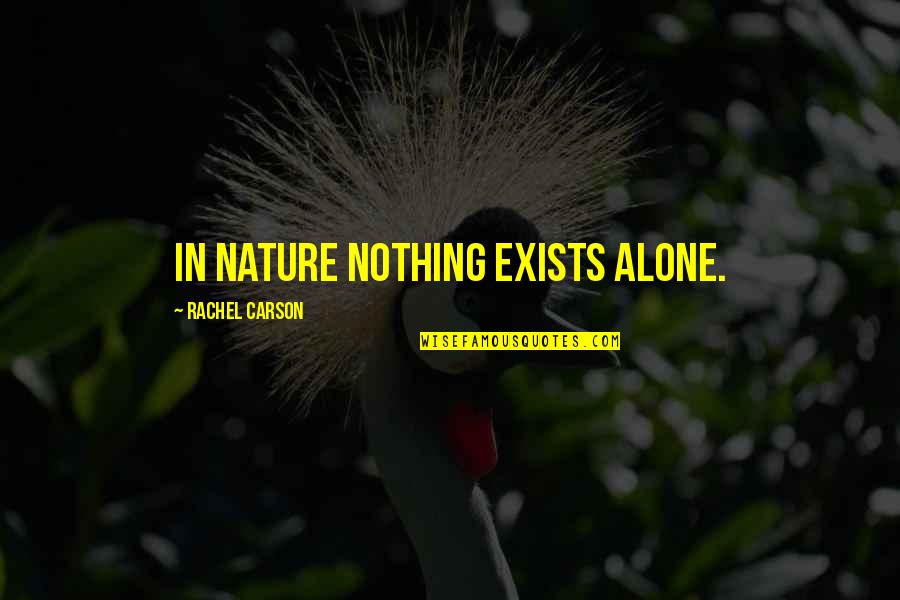 Hope And Revitalization Quotes By Rachel Carson: In nature nothing exists alone. Hope And Revitalization Quotes By Rachel Carson: In nature nothing exists alone.
