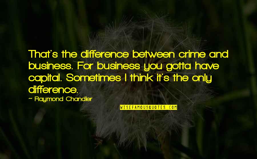 Hope And Revitalization Quotes By Raymond Chandler: That's the difference between crime and business. For Hope And Revitalization Quotes By Raymond Chandler: That's the difference between crime and business. For