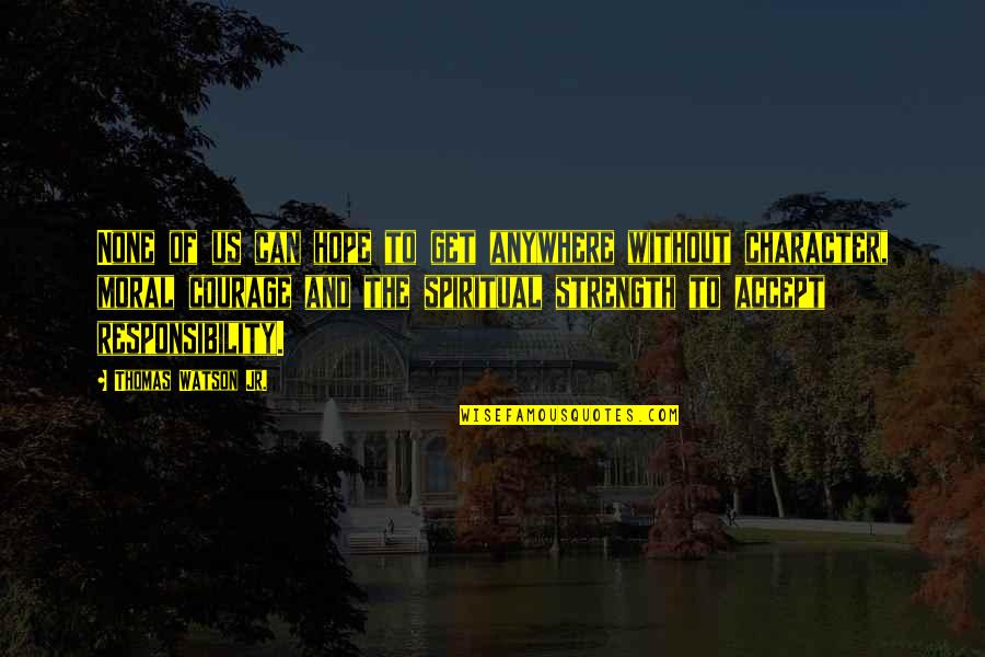 Hope And Strength Quotes By Thomas Watson Jr.: None of us can hope to get anywhere Hope And Strength Quotes By Thomas Watson Jr.: None of us can hope to get anywhere