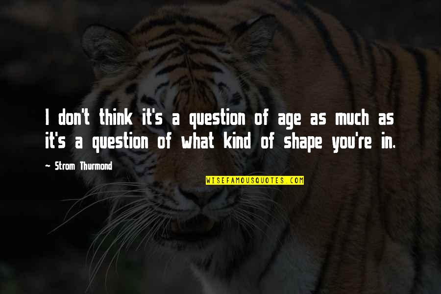 Hope And Trust In The Lord Quotes By Strom Thurmond: I don't think it's a question of age