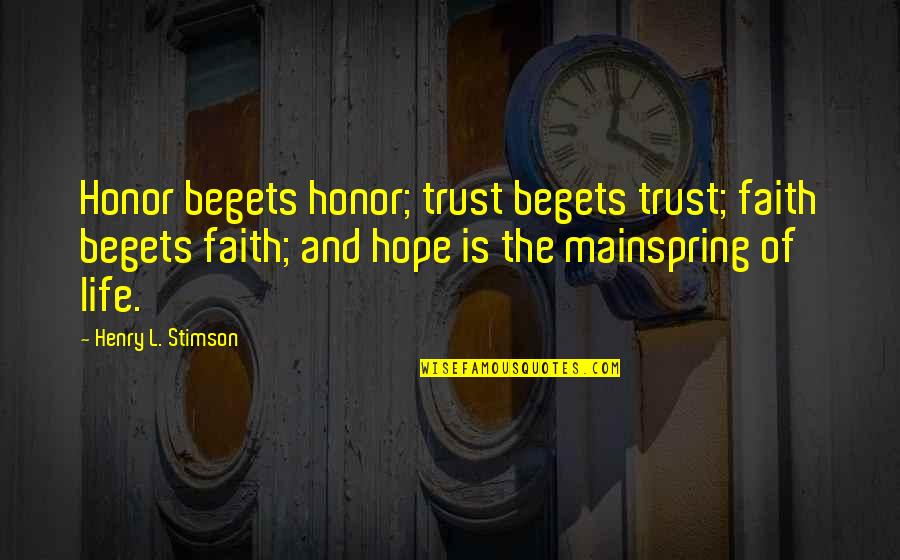 Hope And Trust Quotes By Henry L. Stimson: Honor begets honor; trust begets trust; faith begets