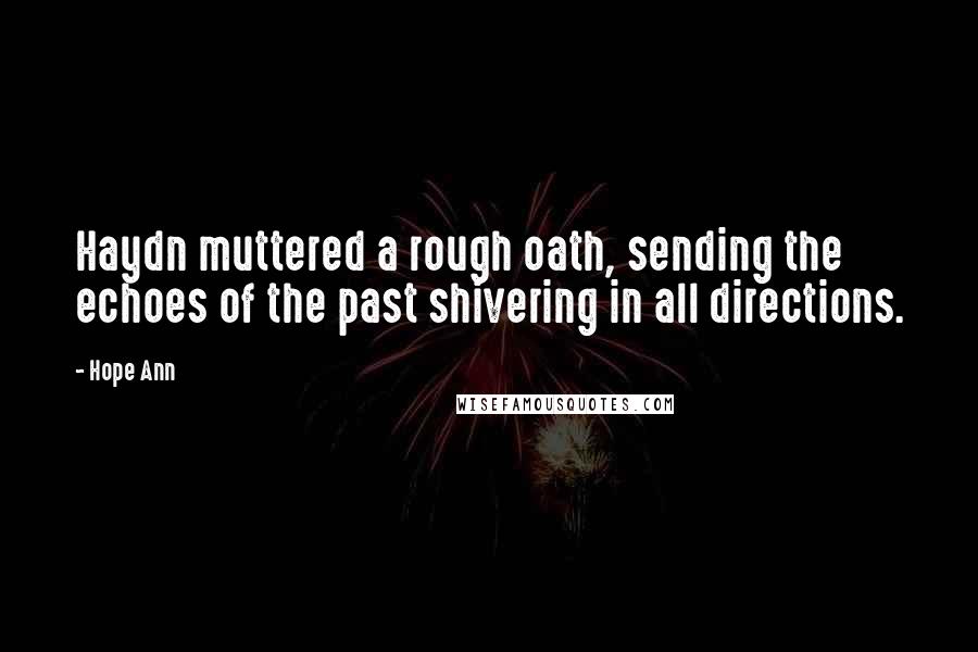 Hope Ann quotes: Haydn muttered a rough oath, sending the echoes of the past shivering in all directions.