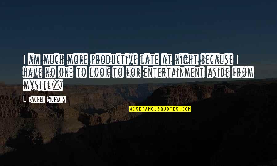 Hope Anon Change Quotes By Rachel Nichols: I am much more productive late at night Hope Anon Change Quotes By Rachel Nichols: I am much more productive late at night