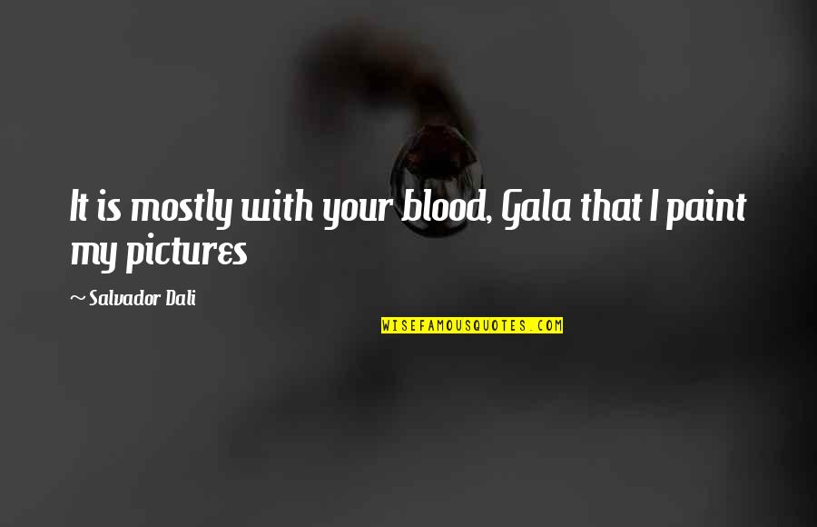 Hope Anon Hope And Encouragement Quotes By Salvador Dali: It is mostly with your blood, Gala that