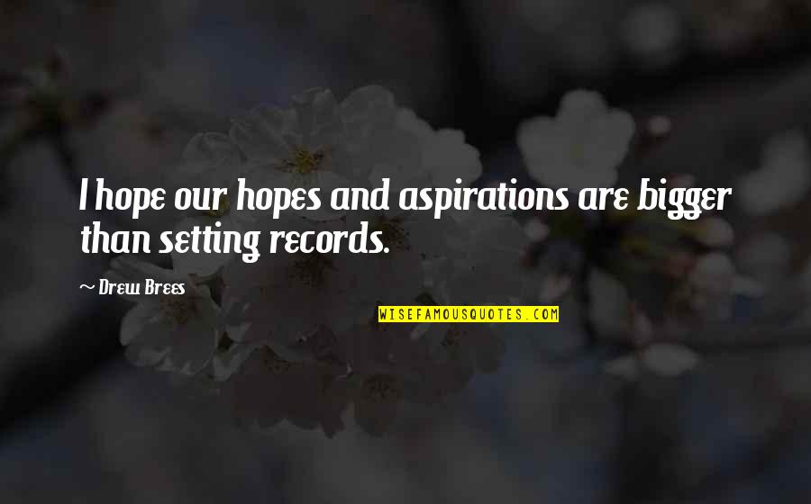 Hope Aspirations Quotes By Drew Brees: I hope our hopes and aspirations are bigger
