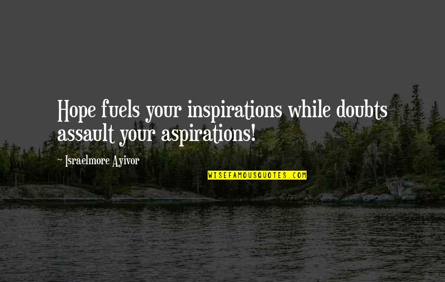 Hope Aspirations Quotes By Israelmore Ayivor: Hope fuels your inspirations while doubts assault your