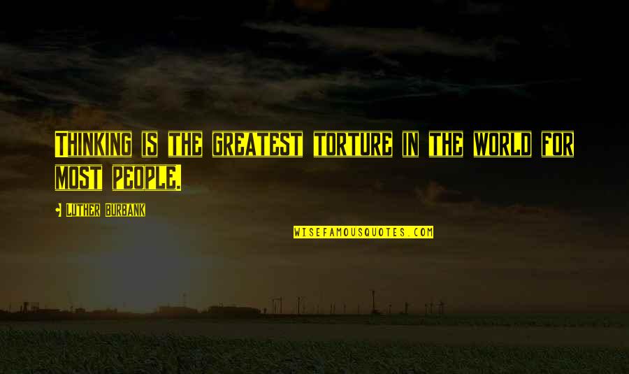 Hope Aspirations Quotes By Luther Burbank: Thinking is the greatest torture in the world