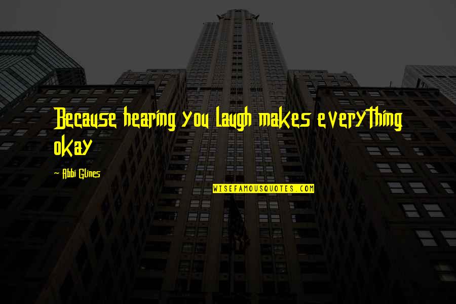 Hope Assembly Of God Quotes By Abbi Glines: Because hearing you laugh makes everything okay Hope Assembly Of God Quotes By Abbi Glines: Because hearing you laugh makes everything okay