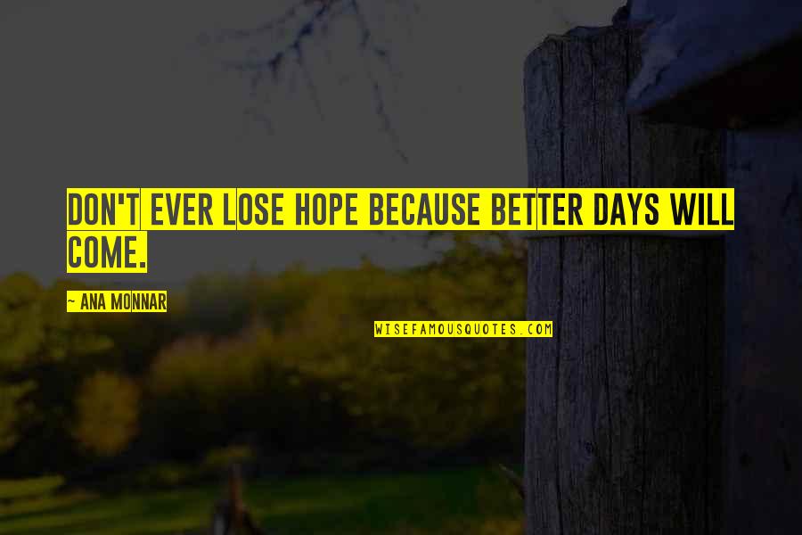 Hope Better Days Quotes By Ana Monnar: Don't ever lose hope because better days will