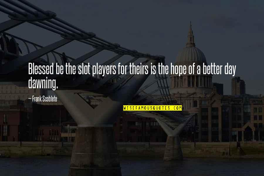 Hope Better Days Quotes By Frank Scoblete: Blessed be the slot players for theirs is
