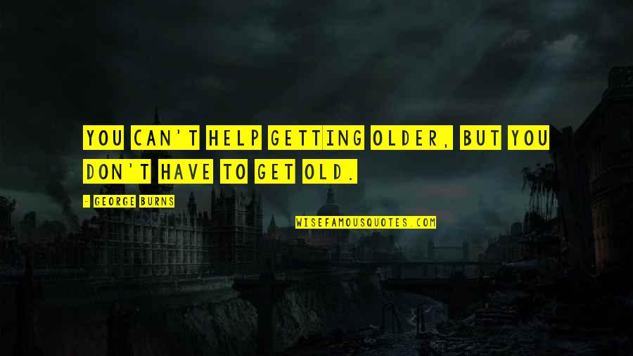 Hope Better Days Quotes By George Burns: You can't help getting older, but you don't Hope Better Days Quotes By George Burns: You can't help getting older, but you don't