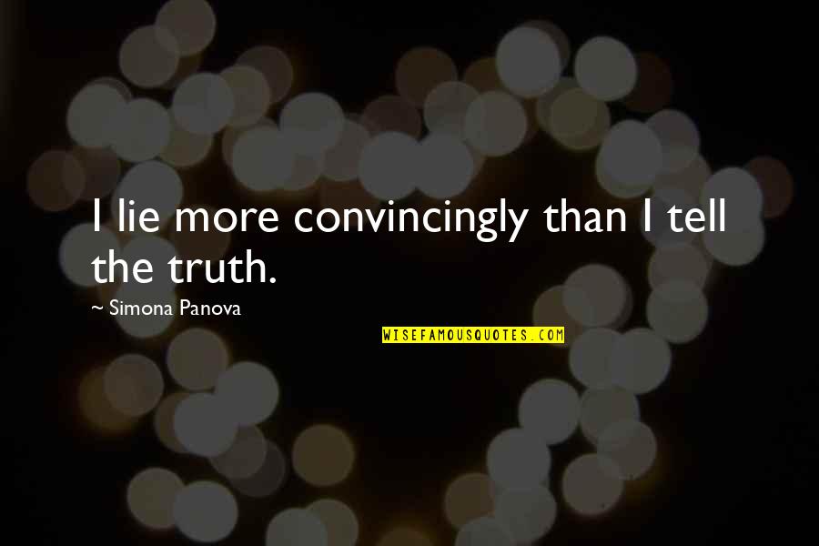 Hope Better Days Quotes By Simona Panova: I lie more convincingly than I tell the Hope Better Days Quotes By Simona Panova: I lie more convincingly than I tell the