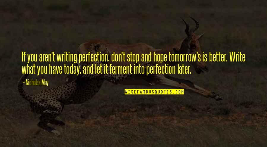 Hope Better Tomorrow Quotes By Nicholas May: If you aren't writing perfection, don't stop and Hope Better Tomorrow Quotes By Nicholas May: If you aren't writing perfection, don't stop and