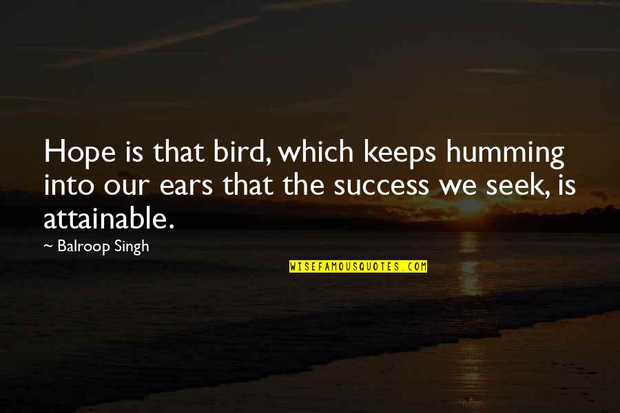 Hope Bird Quotes By Balroop Singh: Hope is that bird, which keeps humming into