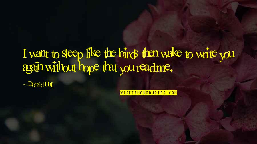 Hope Bird Quotes By Donald Hall: I want to sleep like the birds then