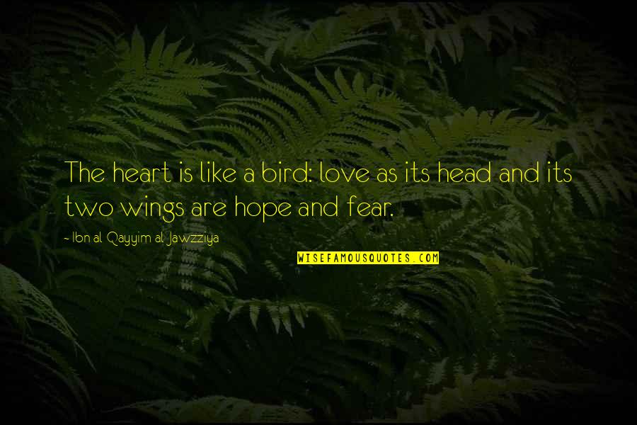 Hope Bird Quotes By Ibn Al-Qayyim Al-Jawzziya: The heart is like a bird: love as