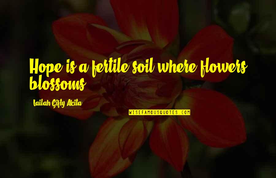 Hope Blossoms Quotes By Lailah Gifty Akita: Hope is a fertile soil where flowers blossoms.