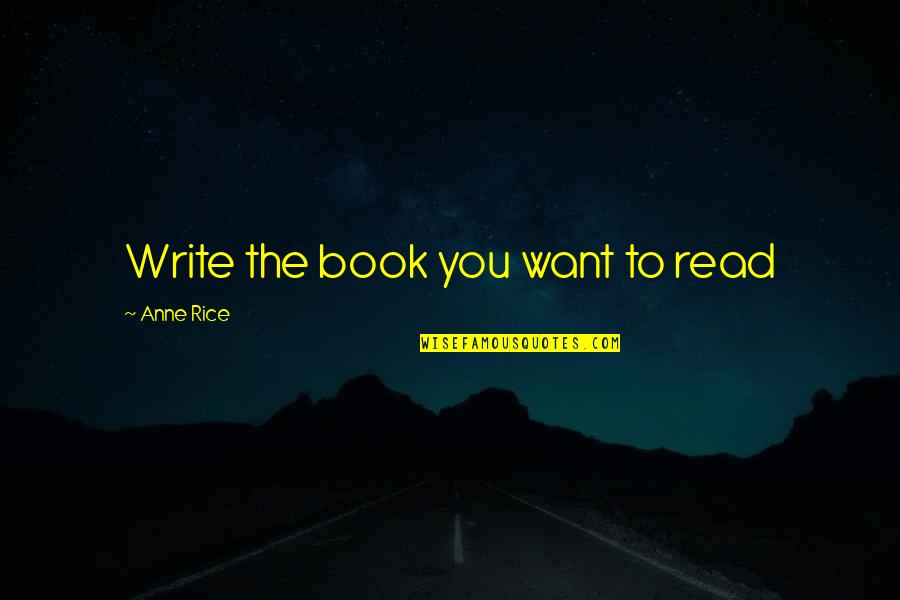 Hope Bourne Quotes By Anne Rice: Write the book you want to read
