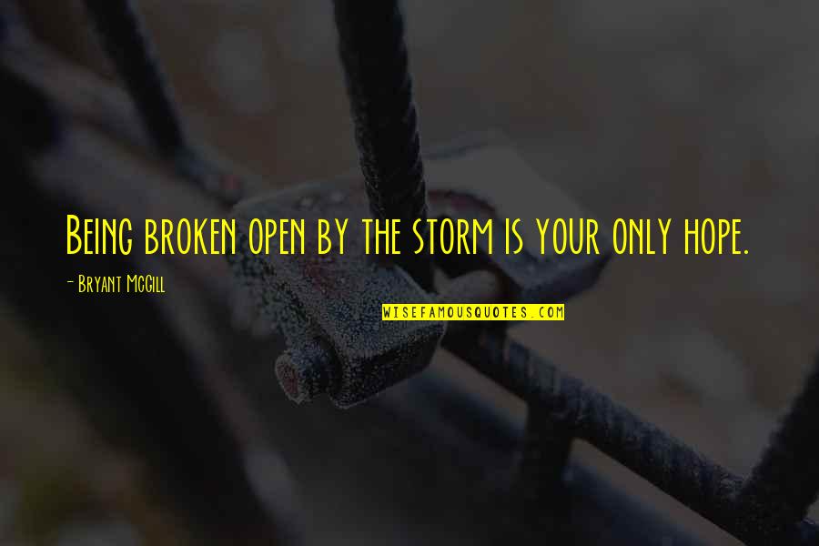 Hope Broken Quotes By Bryant McGill: Being broken open by the storm is your