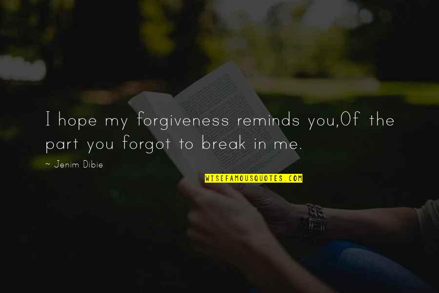 Hope Broken Quotes By Jenim Dibie: I hope my forgiveness reminds you,Of the part