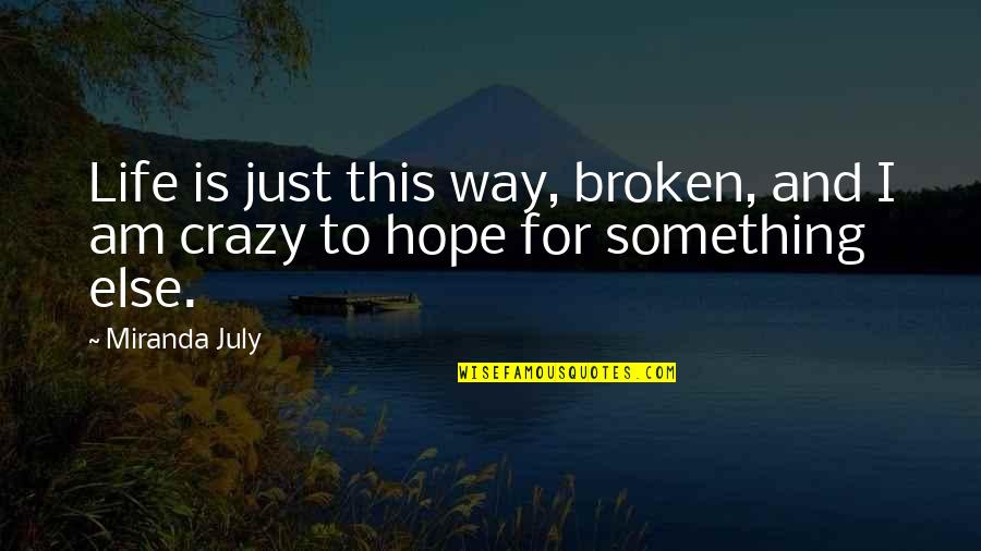 Hope Broken Quotes By Miranda July: Life is just this way, broken, and I