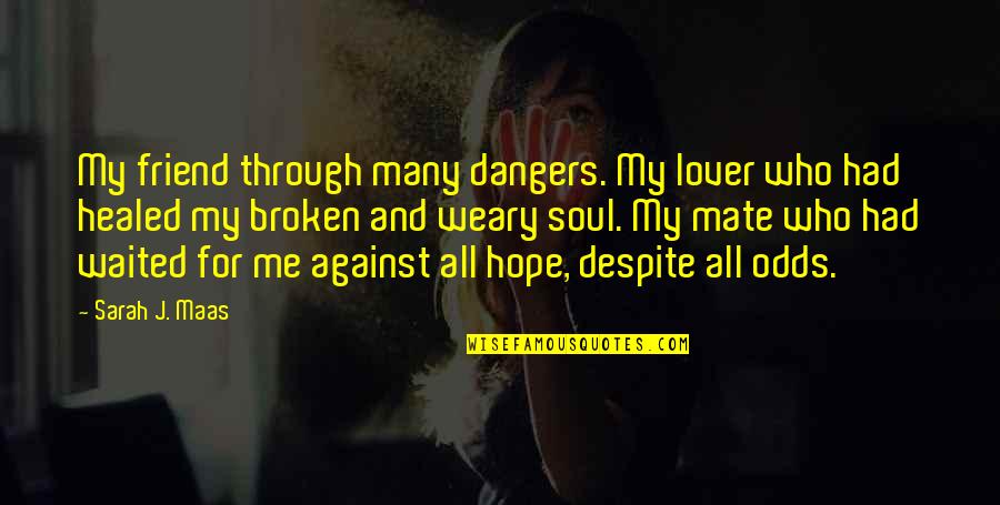 Hope Broken Quotes By Sarah J. Maas: My friend through many dangers. My lover who