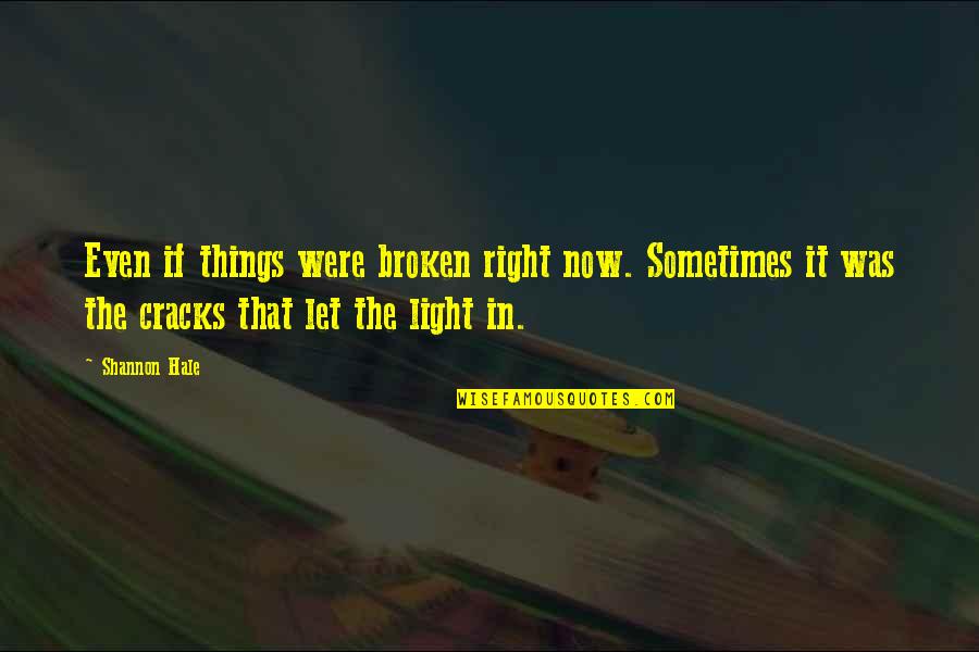 Hope Broken Quotes By Shannon Hale: Even if things were broken right now. Sometimes