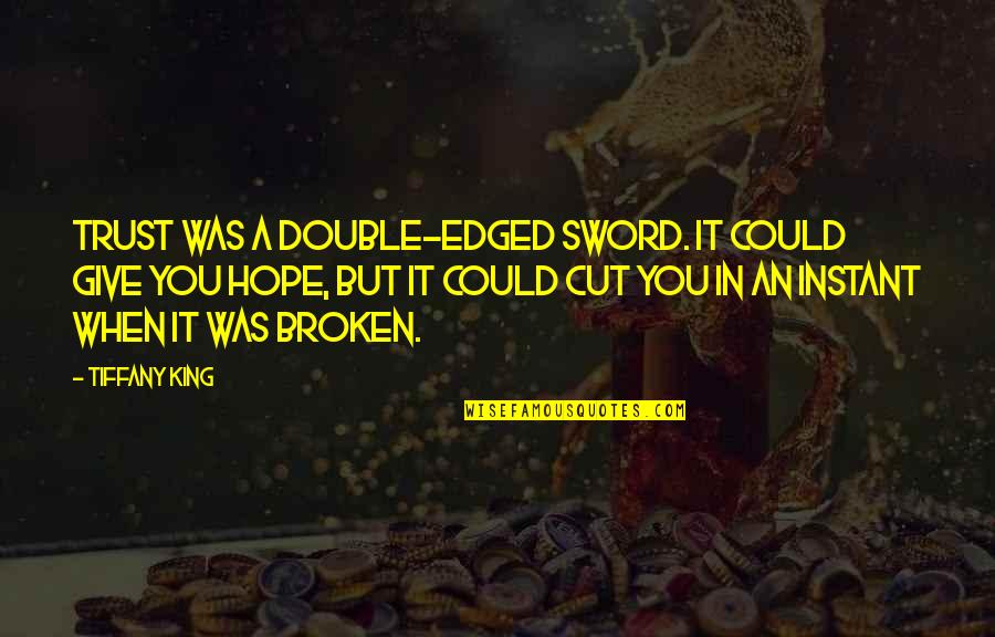 Hope Broken Quotes By Tiffany King: Trust was a double-edged sword. It could give