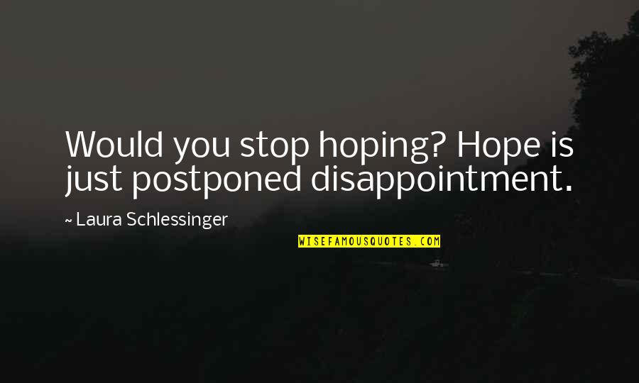 Hope By Women Quotes By Laura Schlessinger: Would you stop hoping? Hope is just postponed