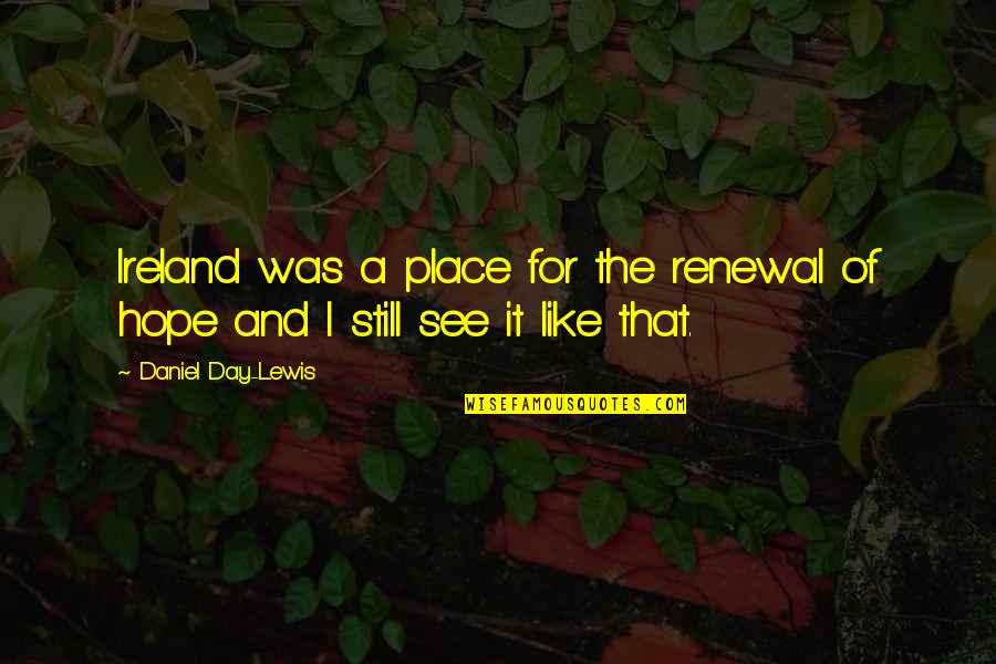 Hope C S Lewis Quotes By Daniel Day-Lewis: Ireland was a place for the renewal of