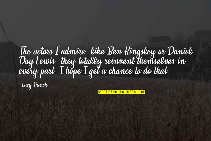 Hope C S Lewis Quotes By Lucy Punch: The actors I admire, like Ben Kingsley or
