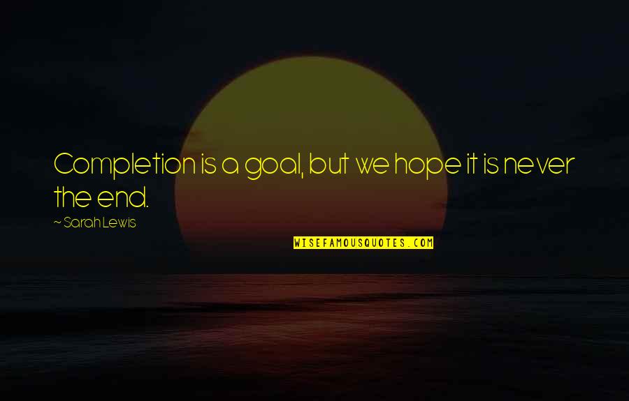 Hope C S Lewis Quotes By Sarah Lewis: Completion is a goal, but we hope it