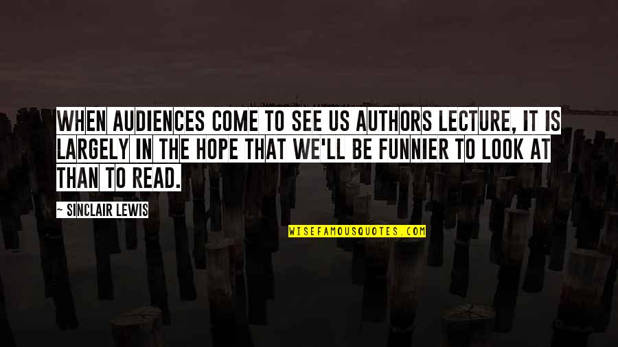 Hope C S Lewis Quotes By Sinclair Lewis: When audiences come to see us authors lecture,