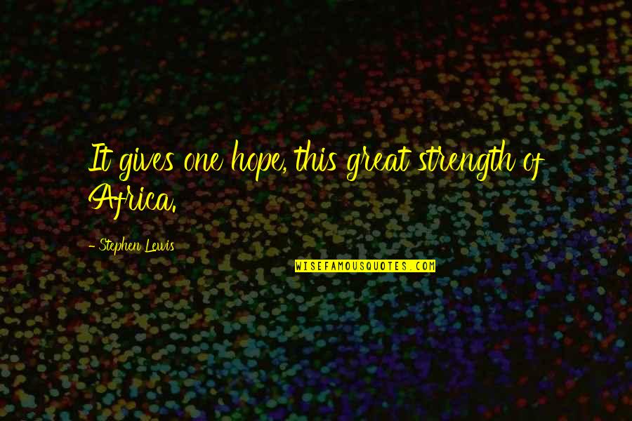 Hope C S Lewis Quotes By Stephen Lewis: It gives one hope, this great strength of