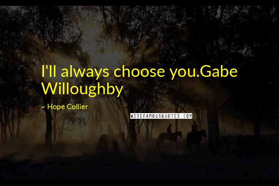 Hope Collier quotes: I'll always choose you.Gabe Willoughby