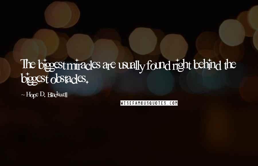 Hope D. Blackwell quotes: The biggest miracles are usually found right behind the biggest obstacles.