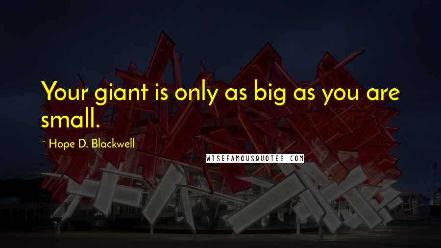 Hope D. Blackwell quotes: Your giant is only as big as you are small.