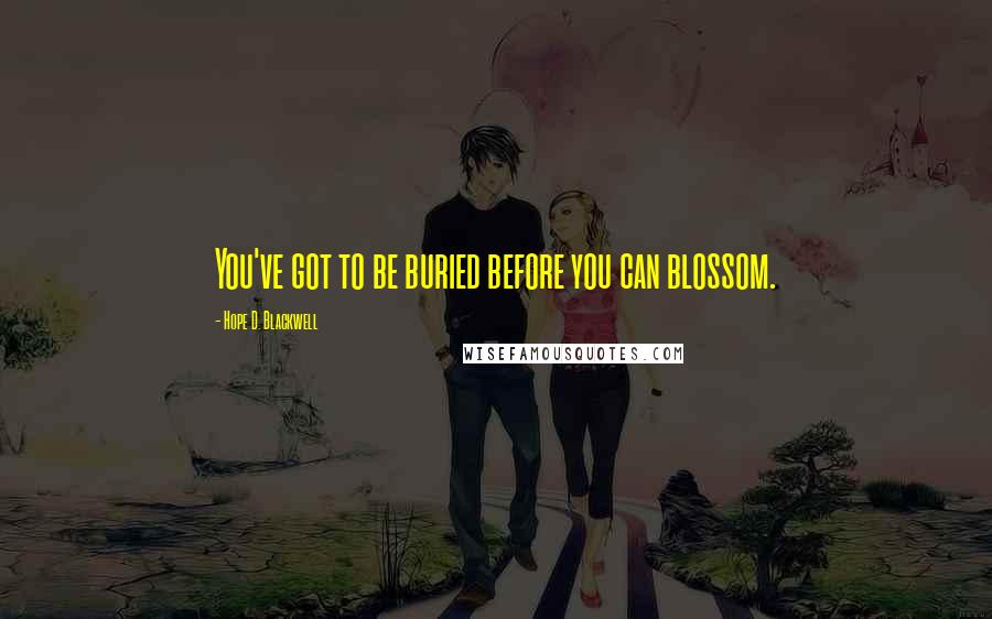 Hope D. Blackwell quotes: You've got to be buried before you can blossom.